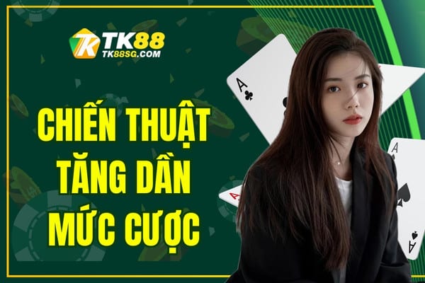 Chiến thuật tăng dần mức cược – Phương pháp đầu tư hiệu quả