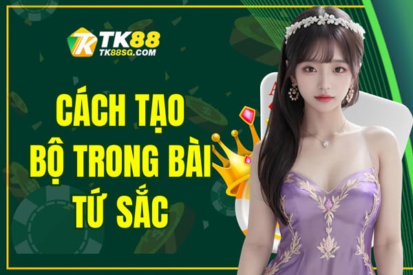 Cách Tạo Bộ Trong Bài Tứ Sắc Cùng Cách Chơi Chi Tiết