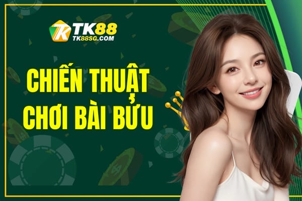 Chiến Thuật Chơi Bài Bửu Đơn Giản Dễ Hiểu Cho Người Mới