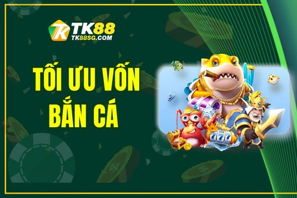 Tối Ưu Vốn Bắn Cá - Kinh Nghiệm Từ Cao Thủ Gạo Cội